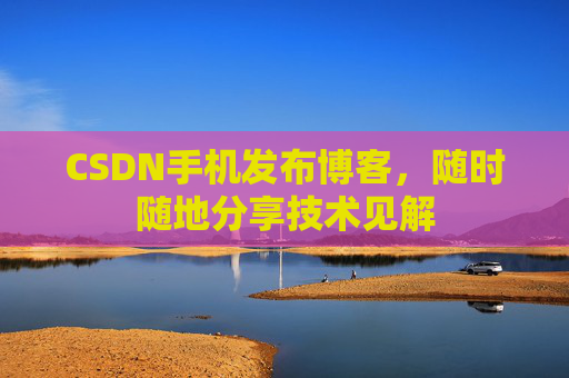 CSDN手机发布博客,随时随地分享技术见解